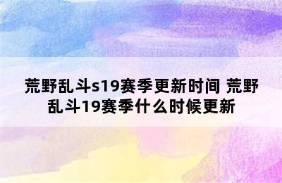 荒野乱斗s19赛季更新时间 荒野乱斗19赛季什么时候更新